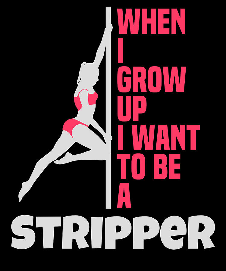 Stripper When I Grow Up I Want To Be A Stripper Mixed Media By Roland