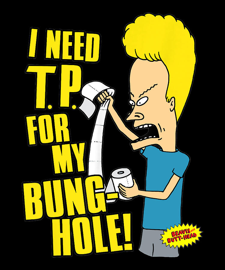 Strong Energy Beavis And Butthead I Need T P For My Bung Hole Beavis ...