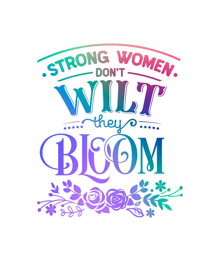 Strong Women Don't Wilt They Bloom Digital Art by Jeannette Murray