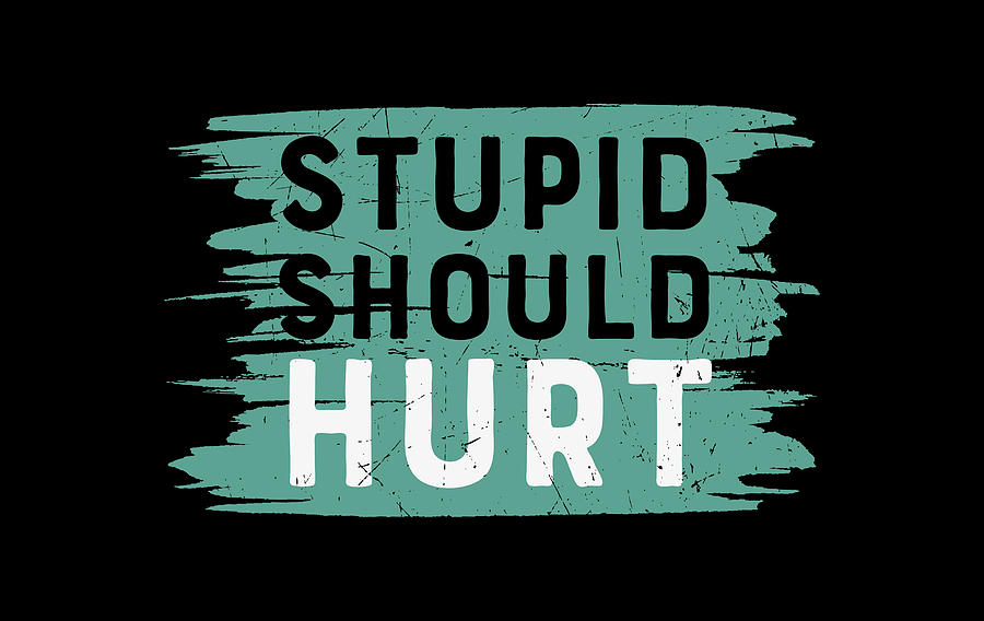 Stupid Should Hurt Digital Art by Sambel Pedes