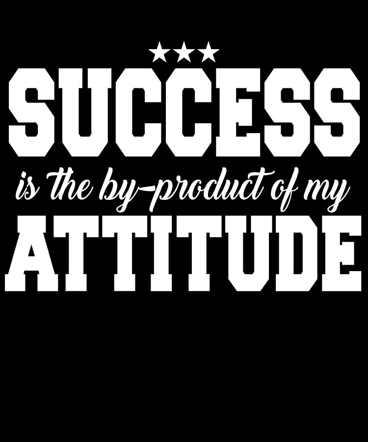 Success Is The Byproduct Of My Attitude Digital Art By Jacob Zelazny