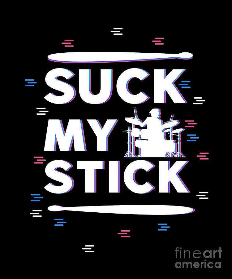 Suck My Stick Design For A Drummer Digital Art By Tobias Chehade Fine Art America 6396