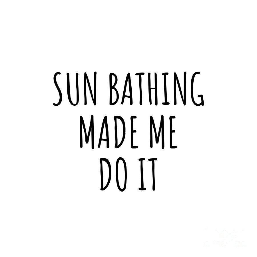 Sun Bathing Digital Art - Sun Bathing Made Me Do It by Jeff Creation