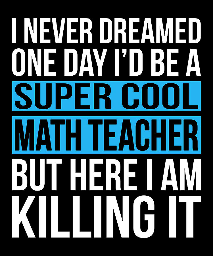 Super Cool Math Teacher Here I Am Killing It Painting by Neil Bruce ...