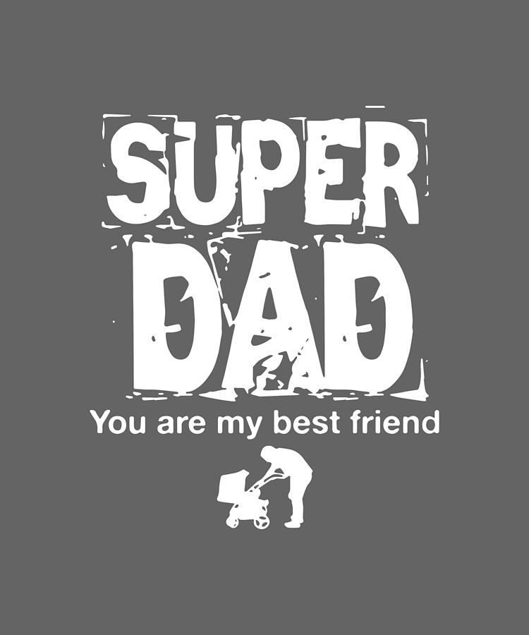 Super Dad You Are My Best Friend Dad Digital Art by Duong Ngoc Son Pixels