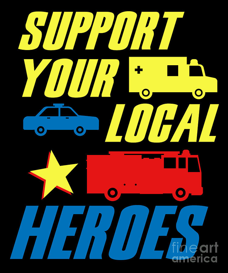 Support Your Local Heroes EMS Police Firefighter Gift Digital Art by ...