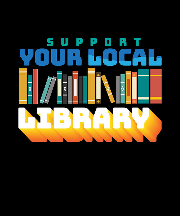 Support Your Local Libary Book Books Digital Art by Moon Tees - Fine ...