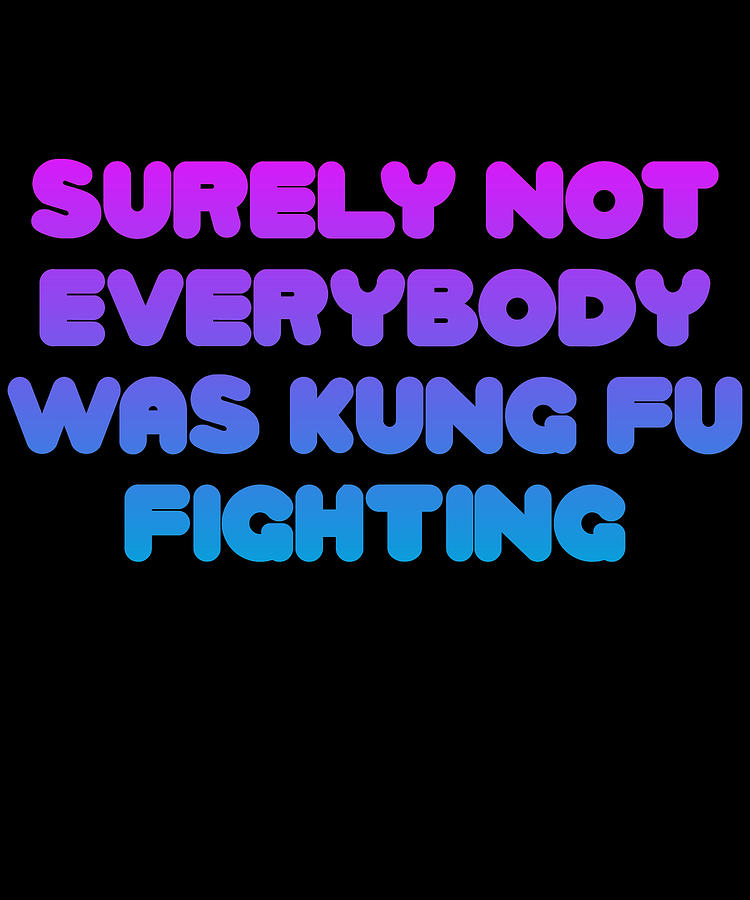 Surely Not Everybody Was Kung Fu Fighting Funny Digital Art by Flippin Sweet Gear