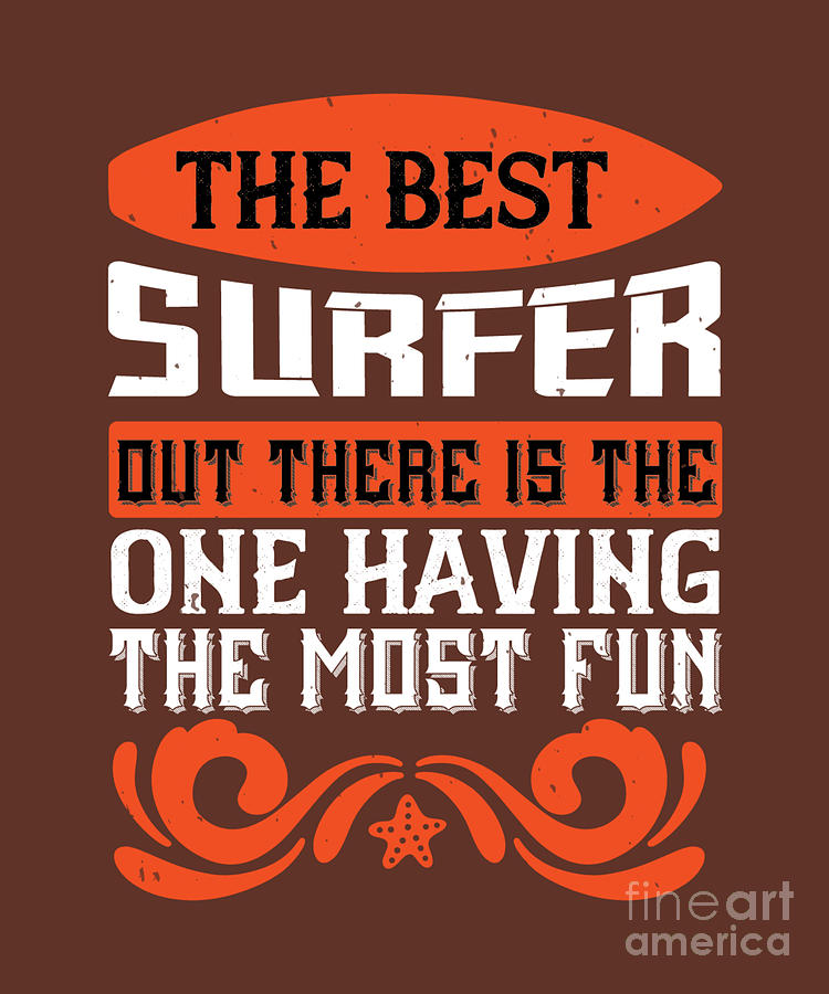 Surfer Digital Art - Surfer Gift The Best Surfer Out There Is The One Having The Most Fun by Jeff Creation