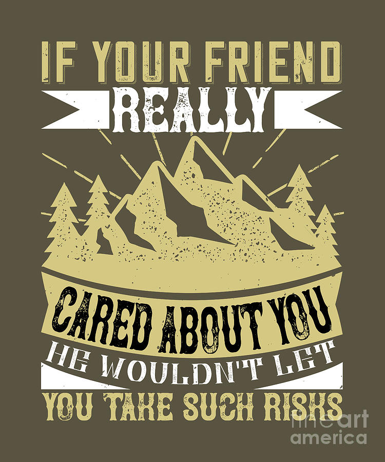 Survivalism Digital Art - Survivalism Gift If Your Friend Really Cared About You He Wouldnt Let You Take Such Risks by Jeff Creation