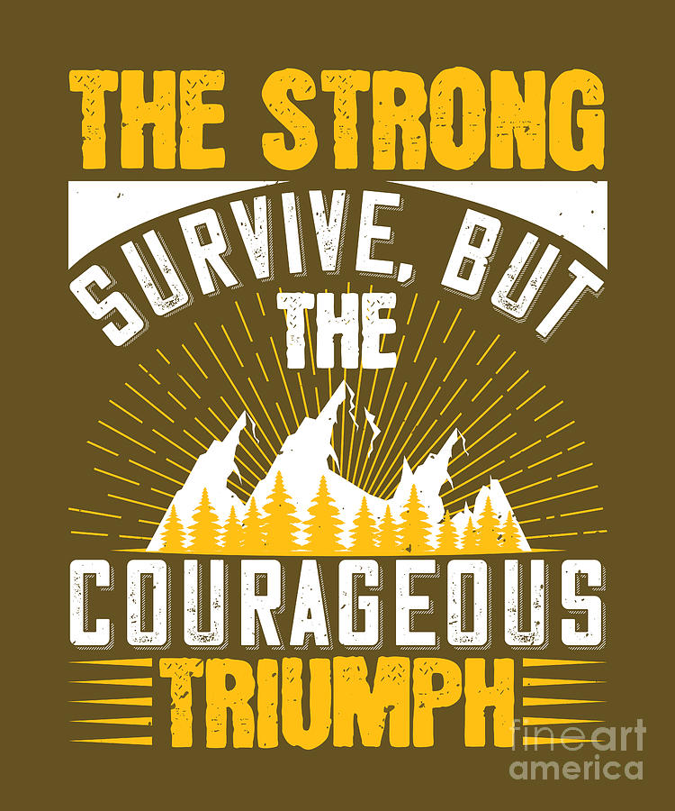 Survivalism Digital Art - Survivalism Gift The Strong Survive But The Courageous Triumph by Jeff Creation