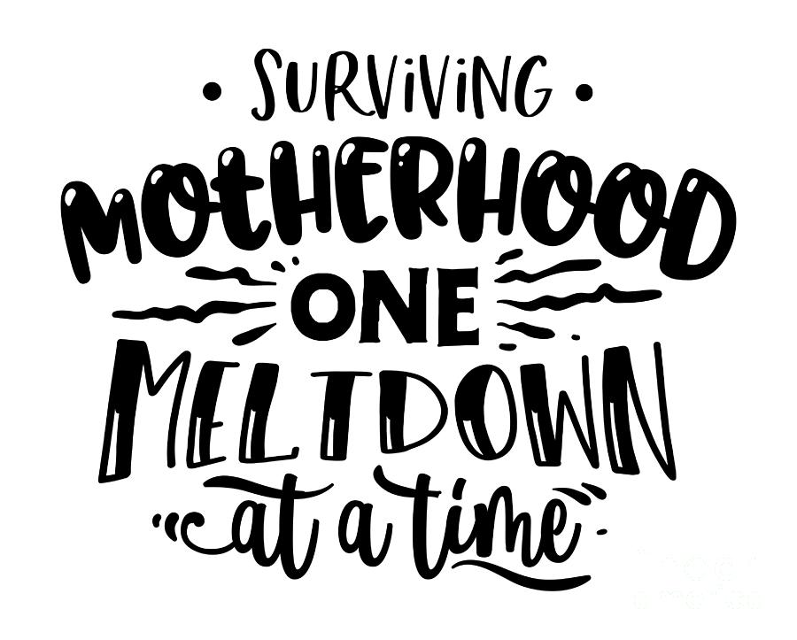 Surviving Motherhood One Meltdown Funny Mom Gift For Mother Quote Digital  Art by Funny Gift Ideas - Pixels