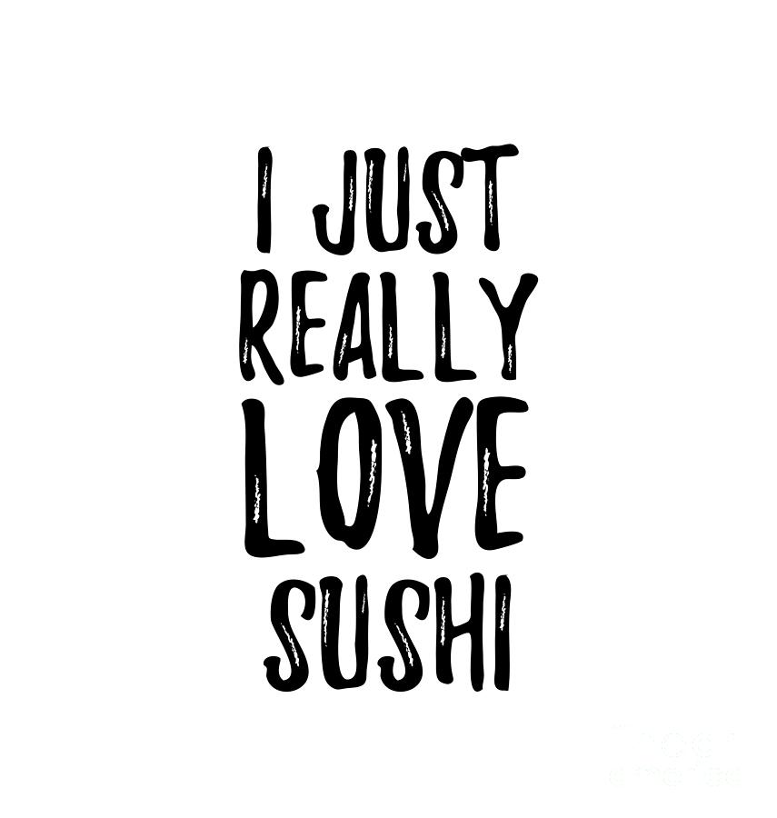 https://images.fineartamerica.com/images/artworkimages/mediumlarge/3/sushi-lover-gift-food-addict-i-just-really-love-sushi-funny-gift-ideas.jpg