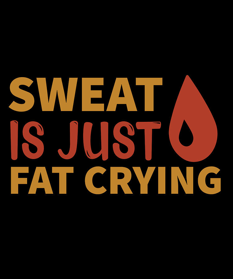 Sweat Is Just Fat Crying Digital Art By Jacob Zelazny Fine Art America 