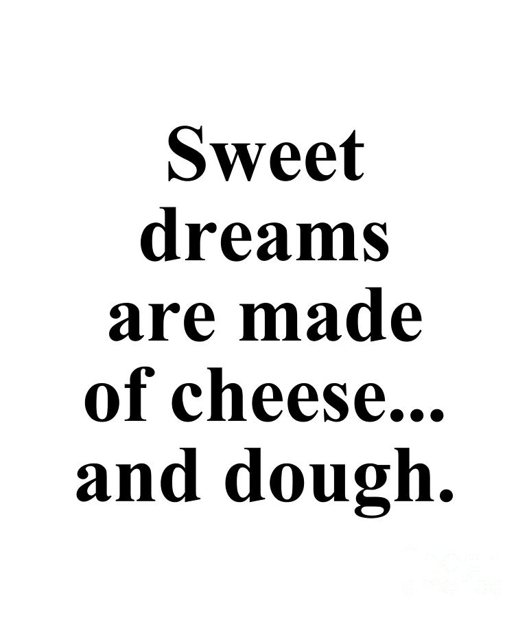 Cheese Digital Art - Sweet dreams are made of cheese... and dough. by Jeff Creation