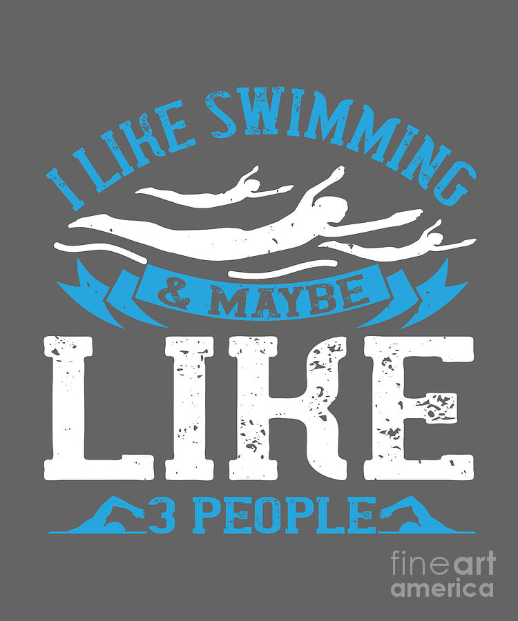 Swimmer Digital Art - Swimmer Gift I Like Swimming And Maybe Like 3 People  Swimming Lover by Jeff Creation