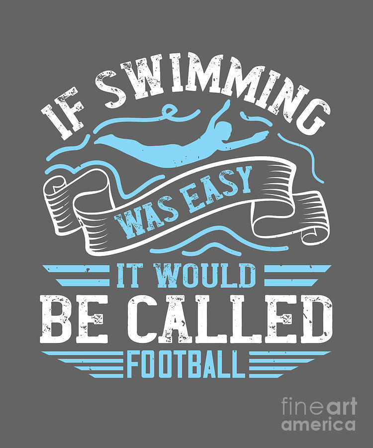 Football Digital Art - Swimmer Gift If Swimming Was Easy It Would Be Called Football Swimming Lover by Jeff Creation