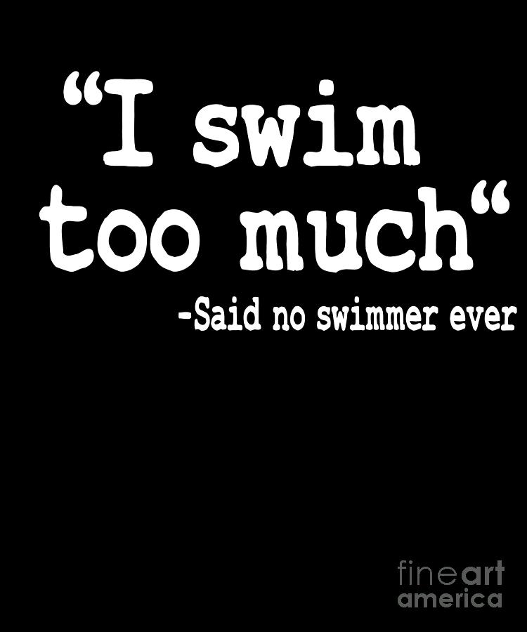 Swimming I Swim Too Much Quote Swimmer Team Funny Digital Art by Lisa  Stronzi - Pixels