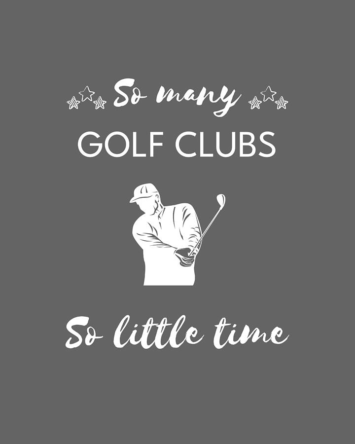 Golf Digital Art - Swing into Laughter So Many Golf Clubs So Little Time by Golf Clubs Tee
