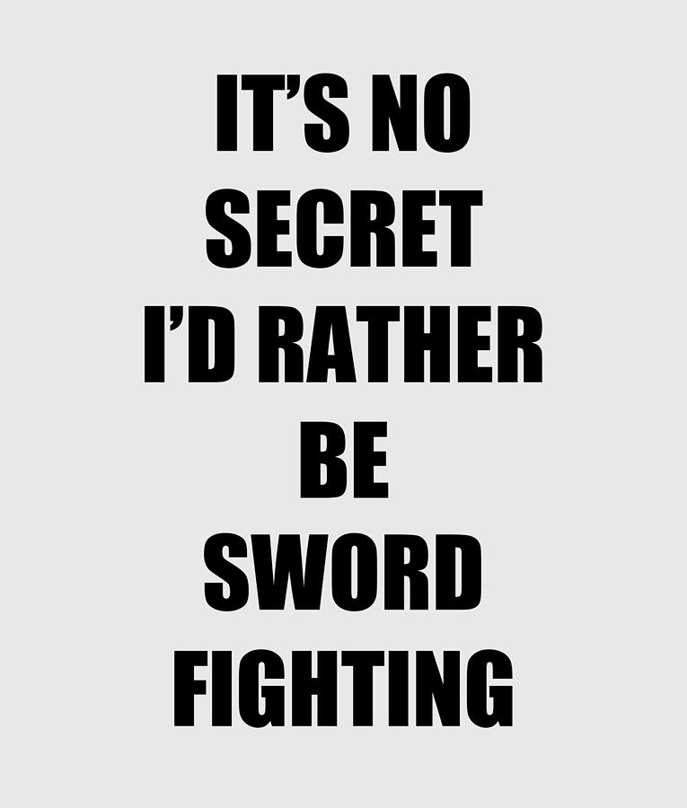 Sword-Fighting Sport Fan Lover Funny Gift Idea It's No Secret Rather Be  Digital Art by Jeff Brassard - Fine Art America