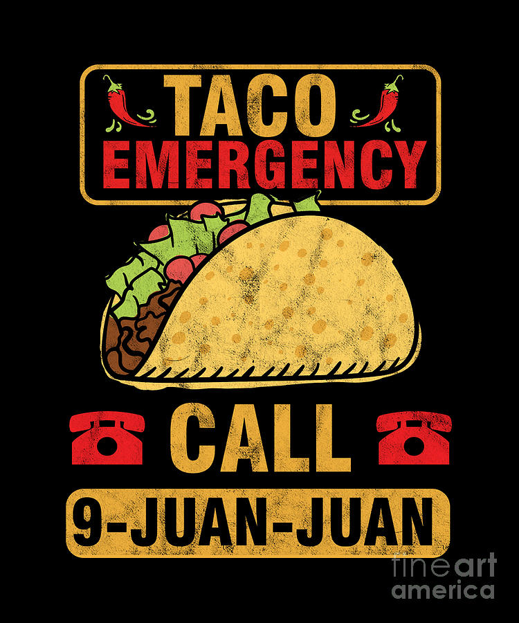 https://images.fineartamerica.com/images/artworkimages/mediumlarge/3/taco-emergency-call-9-juan-juan-funny-mexican-food-tacos-nacho-lovers-gift-thomas-larch.jpg