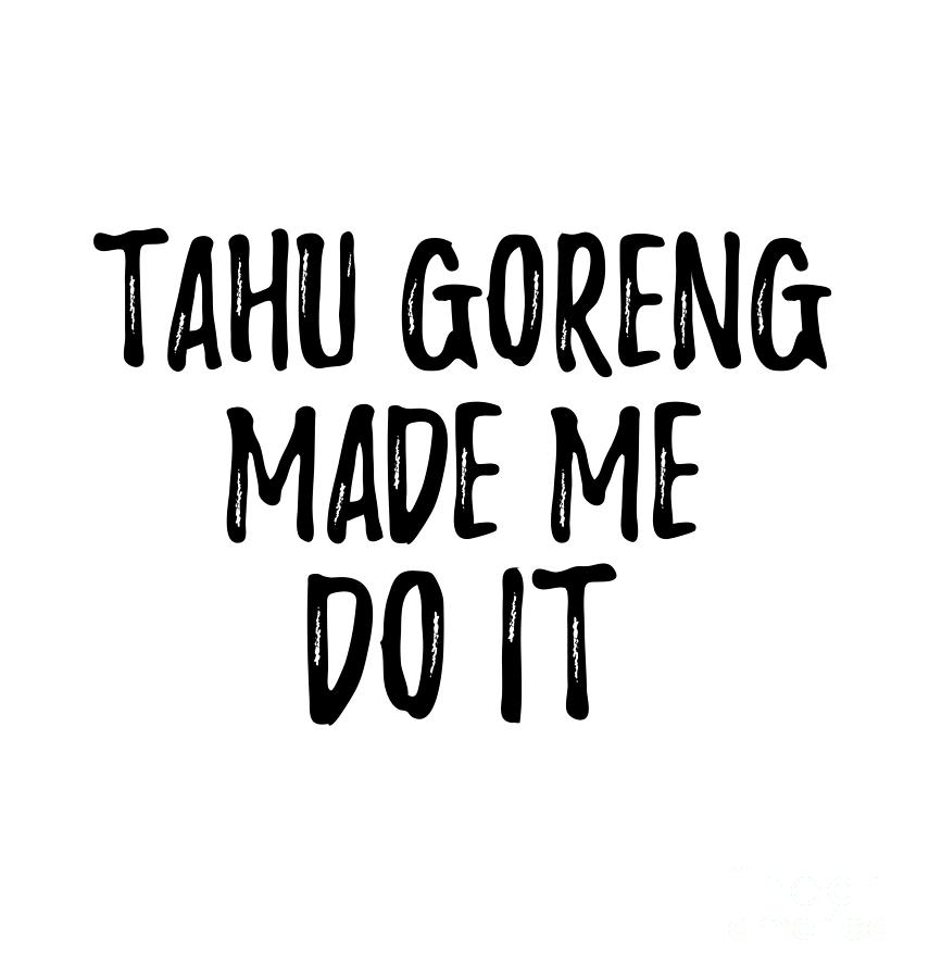 Tahu Goreng Made Me Do It Funny Foodie Present Idea Digital Art By Funny Gift Ideas