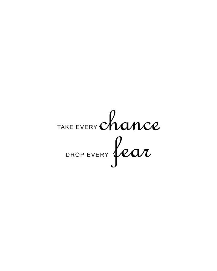 Take Every Chance Drop Every Fear 04 - Minimal Typography - Literature Print - White Digital Art
