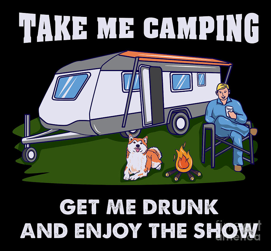 Take Me Camping Get Me Drunk Funny Camper Gift Digital Art by Sandra Frers  - Pixels