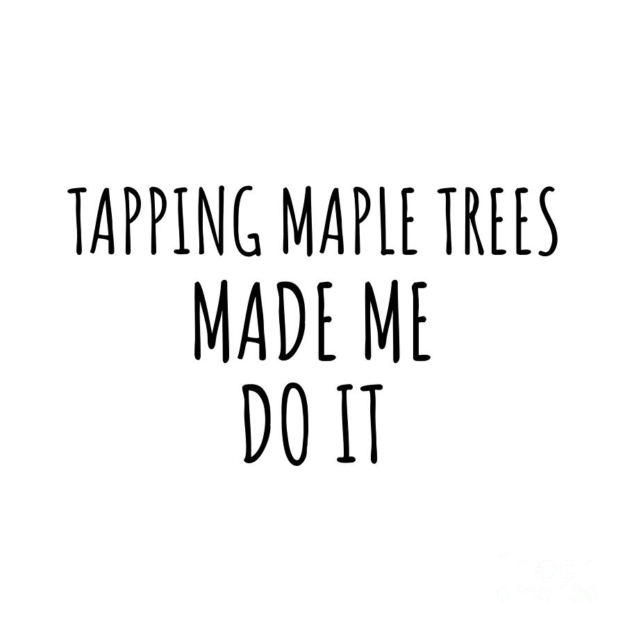 Hobby Digital Art - Tapping Maple Trees Made Me Do It by Jeff Creation