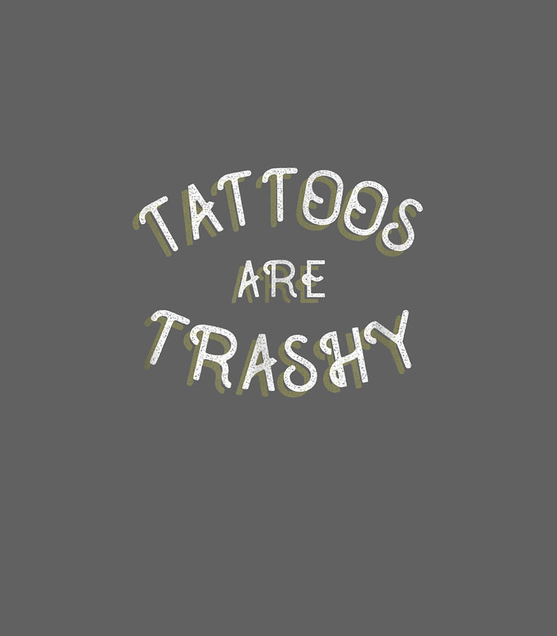 Tattoos Are Trashy Funny Sarcastic Tattoo Digital Art by Mokasr Selin