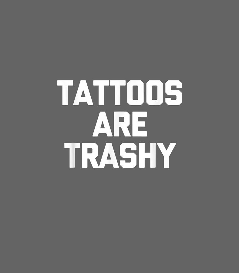 Tattoos Are Trashy funny saying tattoo artist tattoo Digital Art by