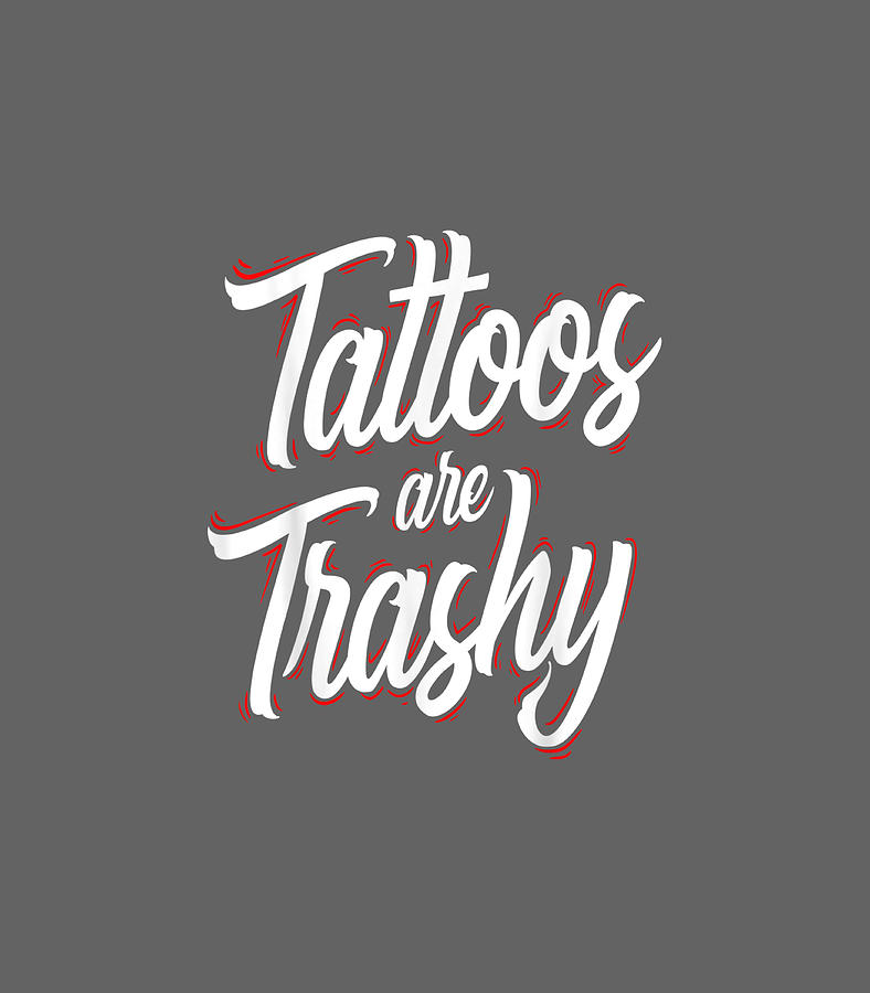 Tattoos Are Trashy Funny Tattoo Artist Tattooed Dad Mom Digital Art by