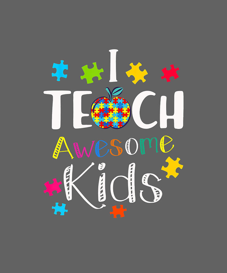 https://images.fineartamerica.com/images/artworkimages/mediumlarge/3/teach-awesome-kids-autism-awareness-teacher-gift-t-shirt-julie-hurst.jpg