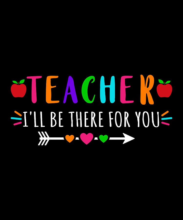 Teacher I'll Be There For You Digital Art by Alberto Rodriguez - Pixels