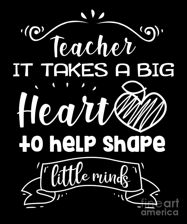 Teacher It Takes A Big Heart To Shape Little Minds Digital Art by J M