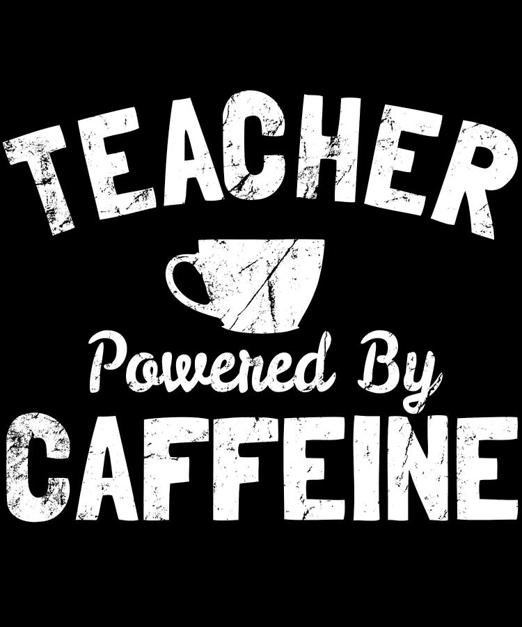 Teacher Powered By Caffeine Funny Coffee Digital Art by Flippin Sweet Gear