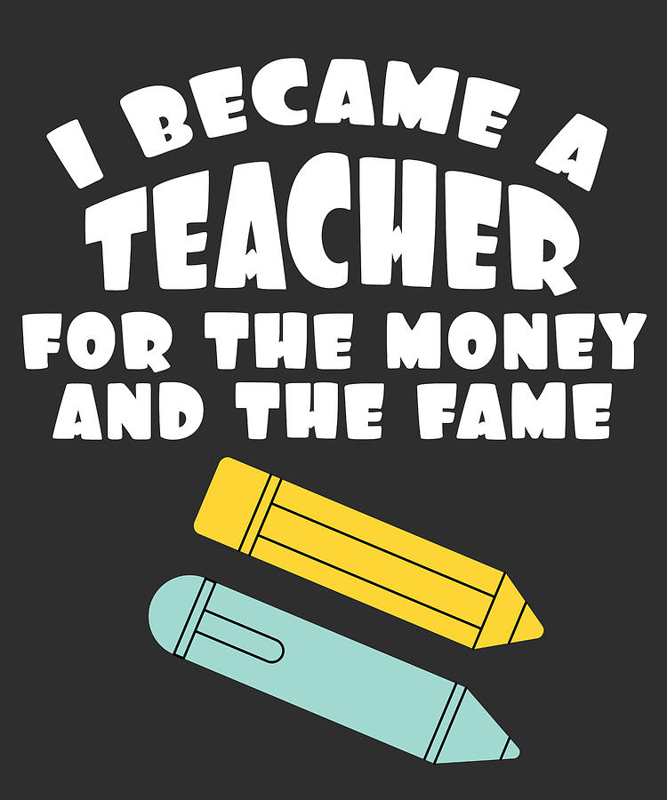 Teacher Quote Gift I Became A Teacher For The Money And Fame Gift ...