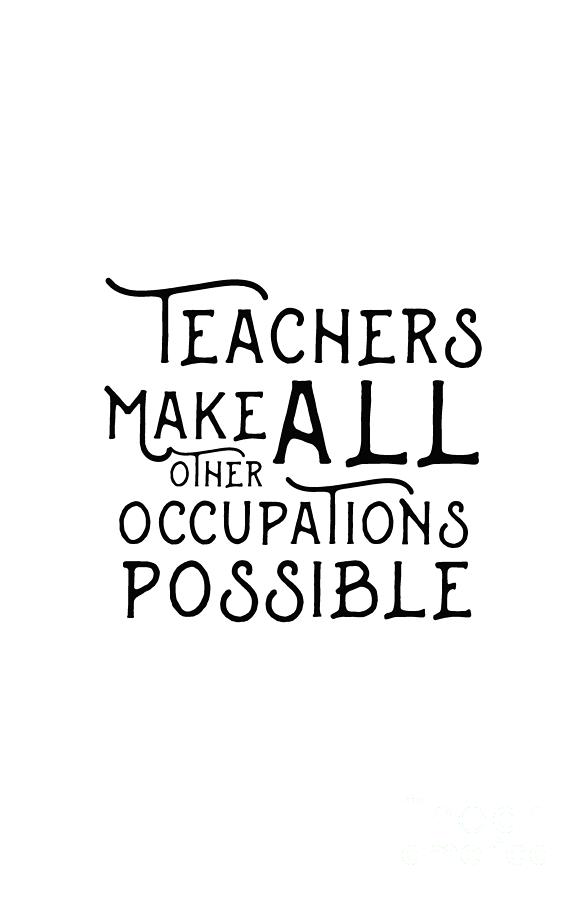 Teachers Make All Other Occupations Possible Digital Art by Trendy ...