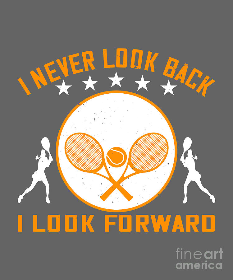 Tennis Digital Art - Tennis Player Gift I Never Look Back I Look Forward by Jeff Creation