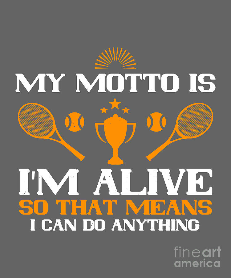 Tennis Digital Art - Tennis Player Gift My Motto Is Im Alive So That Means I Can Do Anything by Jeff Creation