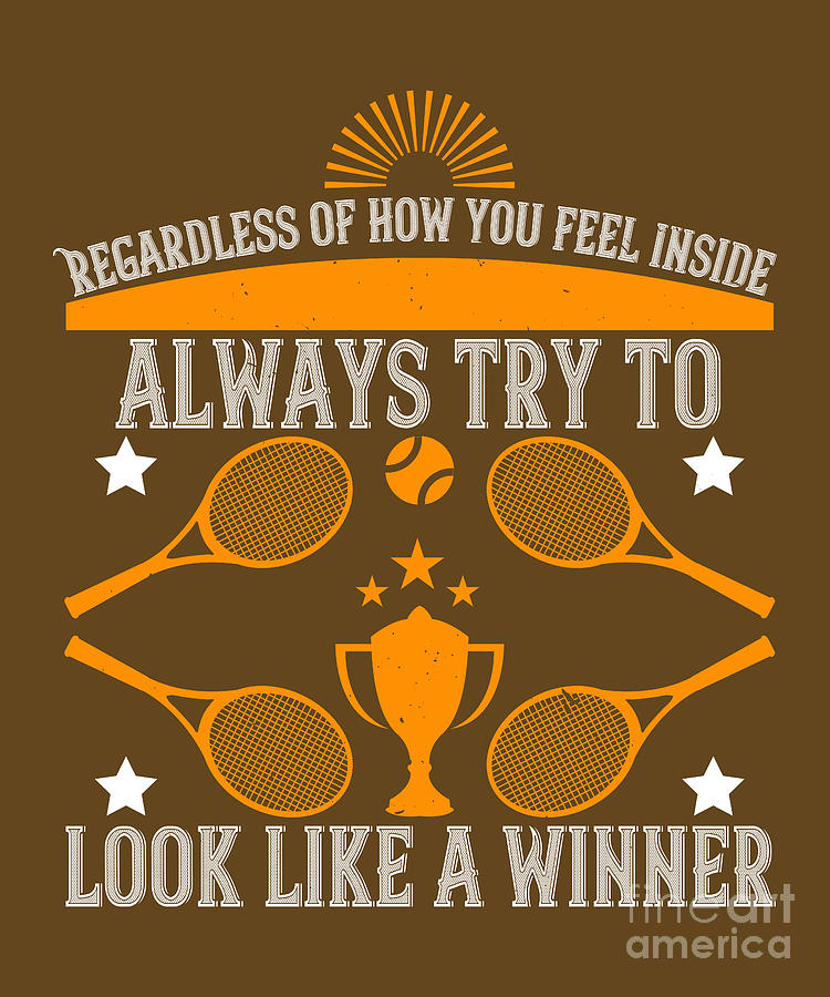 Tennis Digital Art - Tennis Player Gift Regardless Of How You Feel Inside Always Try To Look Like A Winner by Jeff Creation