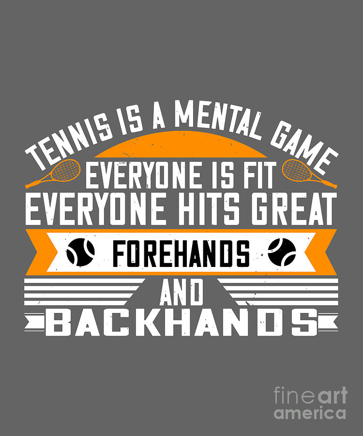 Tennis Digital Art - Tennis Player Gift Tennis Is A Mental Game Everyone Is Fit Everyone Hits Great by Jeff Creation