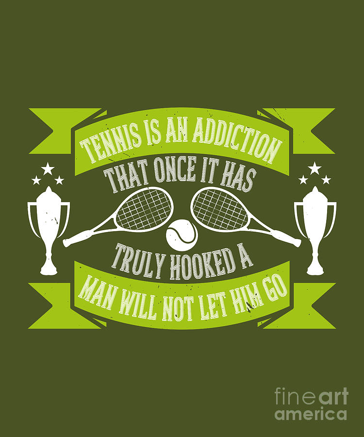 Tennis Digital Art - Tennis Player Gift Tennis Is An Addiction That Once It Has Truly Hooked A Man Will by Jeff Creation