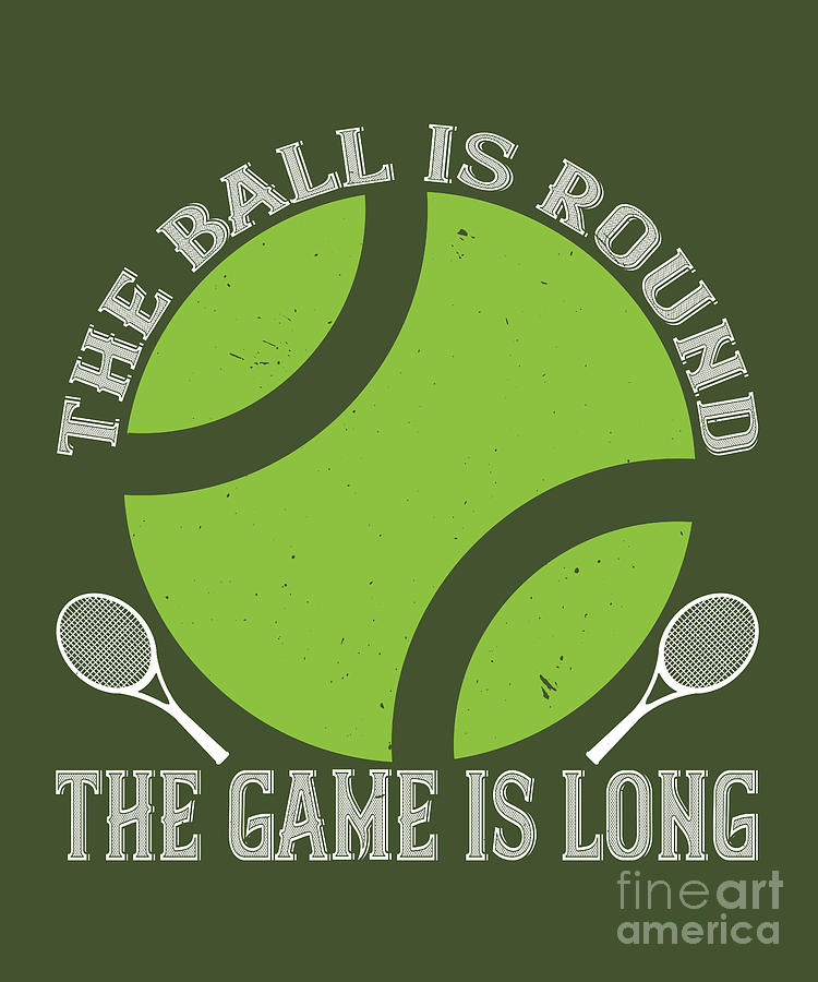 Tennis Digital Art - Tennis Player Gift The Ball Is Round The Game Is Long by Jeff Creation