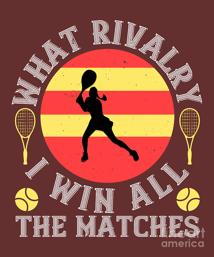 Tennis Digital Art - Tennis Player Gift What Rivalry I Win All The Matches by Jeff Creation