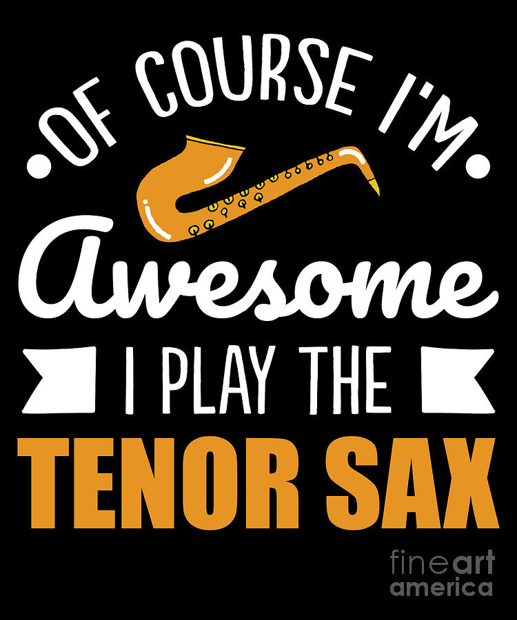 Music Drawing - Tenor Saxophone Of Course IM Awesome by Noirty Designs