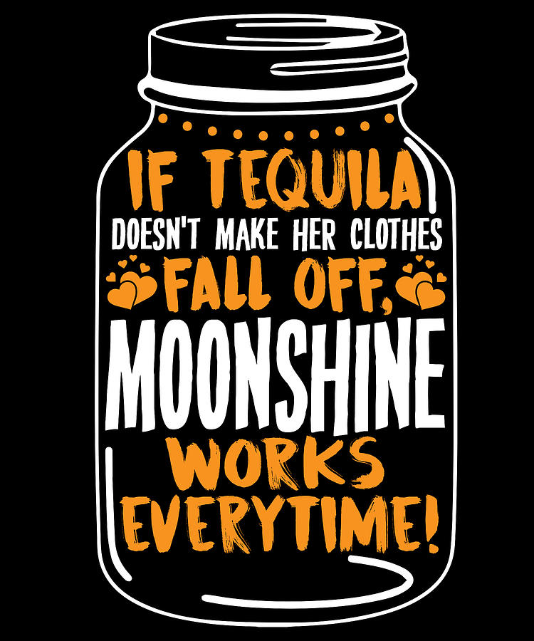 Tequila and Moonshine Quote Funny Party Gift Digital Art by Bi Nutz - Pixels
