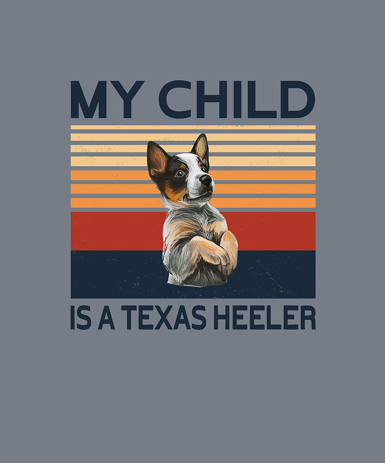 Texas Heeler My Child Digital Art by Job Shirts - Fine Art America