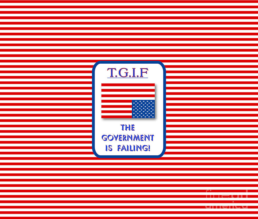 Flag Digital Art - TGIF  Government Is Failing by Two Hivelys