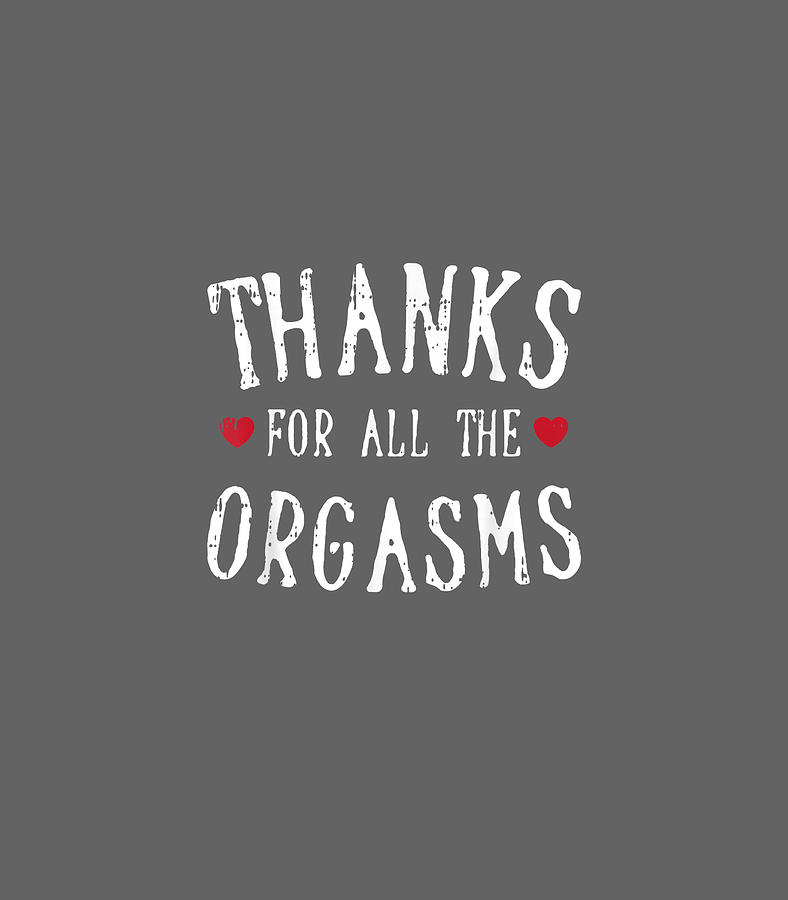 Thanks For All The Orgasms Valentines Day Funny Sex Digital Art By